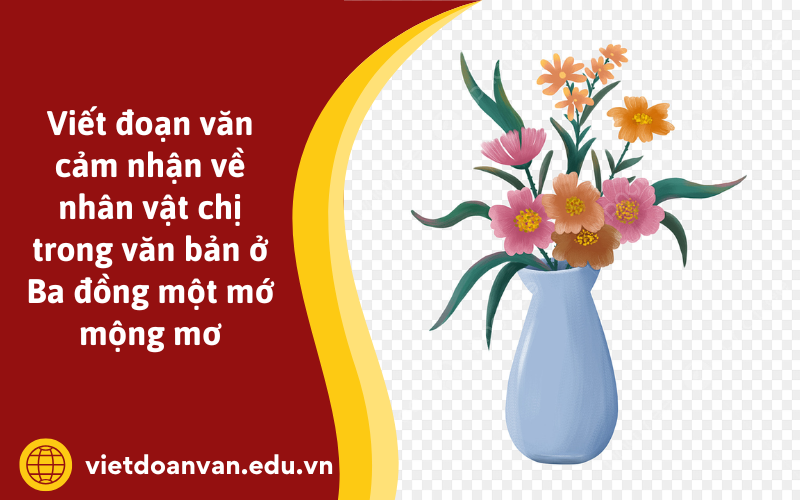 Đoạn văn cảm nhận về nhân vật chị trong văn bản ở Ba đồng một mớ mộng mơ