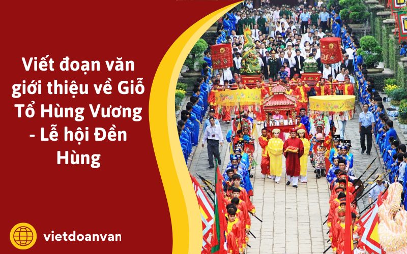 Đoạn văn giới thiệu về Giỗ Tổ Hùng Vương - Lễ hội Đền Hùng