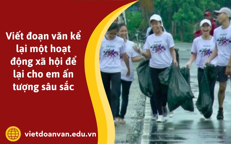 Viết đoạn văn kể lại một hoạt động xã hội để lại cho em ấn tượng sâu sắc