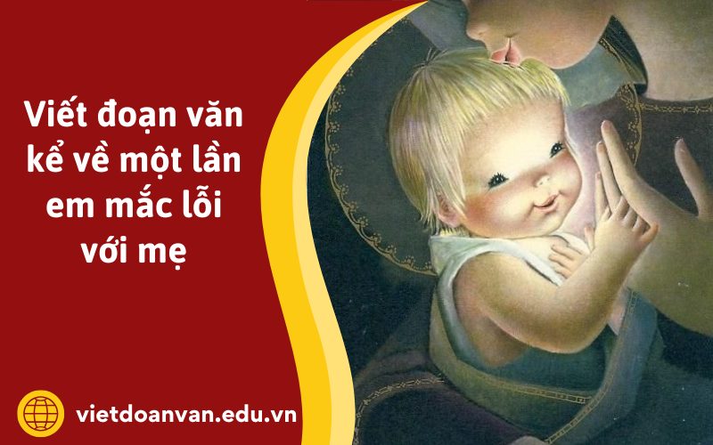 Đoạn văn kể về một lần em mắc lỗi với mẹ (