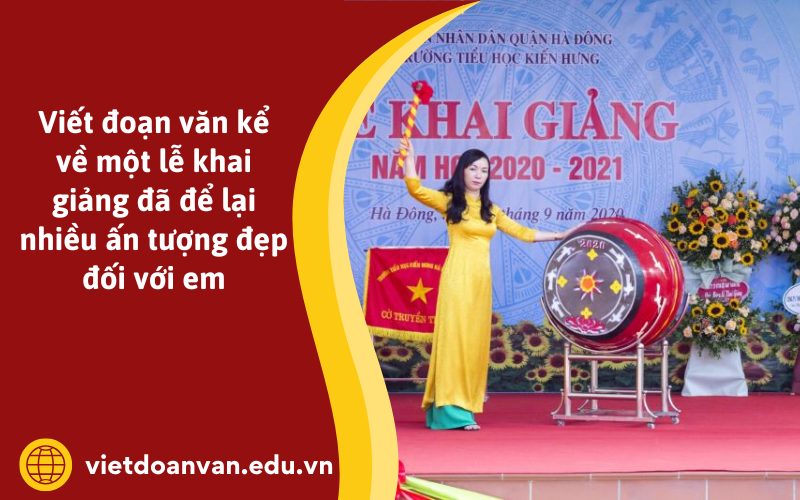 Đoạn văn kể về một lễ khai giảng đã để lại nhiều ấn tượng đẹp đối với em