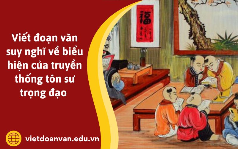 Đoạn văn suy nghĩ về biểu hiện của truyền thống tôn sư trọng đạo