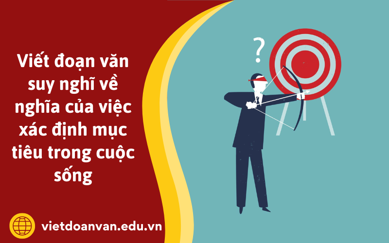 Đoạn văn suy nghĩ về nghĩa của việc xác định mục tiêu trong cuộc sống