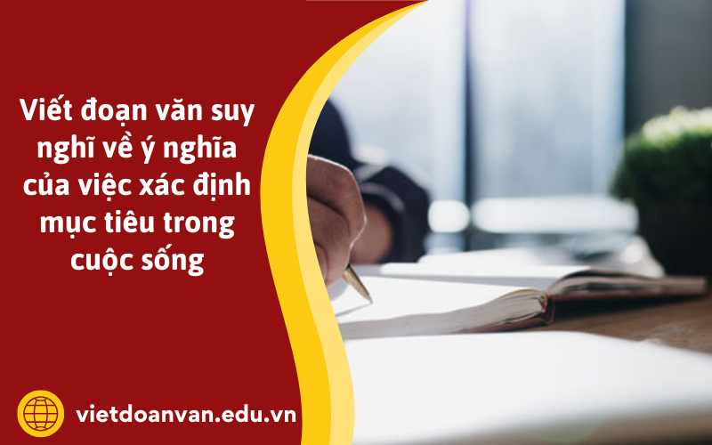 Đoạn văn suy nghĩ về ý nghĩa của việc xác định mục tiêu trong cuộc sống