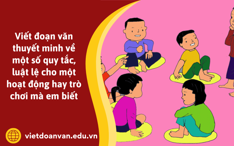 Đoạn văn thuyết minh về một số quy tắc, luật lệ cho một hoạt động hay trò chơi mà em biết