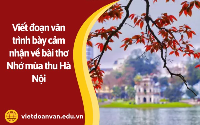 Đoạn văn trình bày cảm nhận về bài thơ Nhớ mùa thu Hà Nội