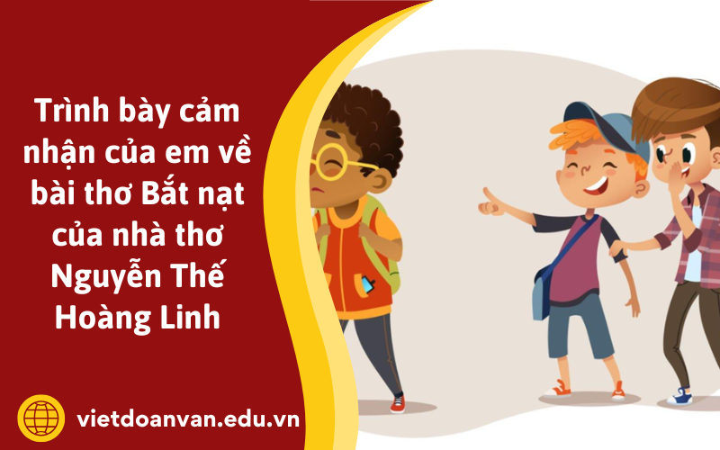 Đoạn văn trình bày cảm nhận của em về bài thơ Bắt nạt của nhà thơ Nguyễn Thế Hoàng Linh
