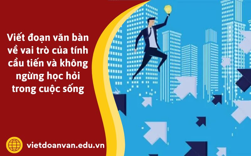Đoạn văn bàn về vai trò của tính cầu tiến và không ngừng học hỏi trong cuộc sống