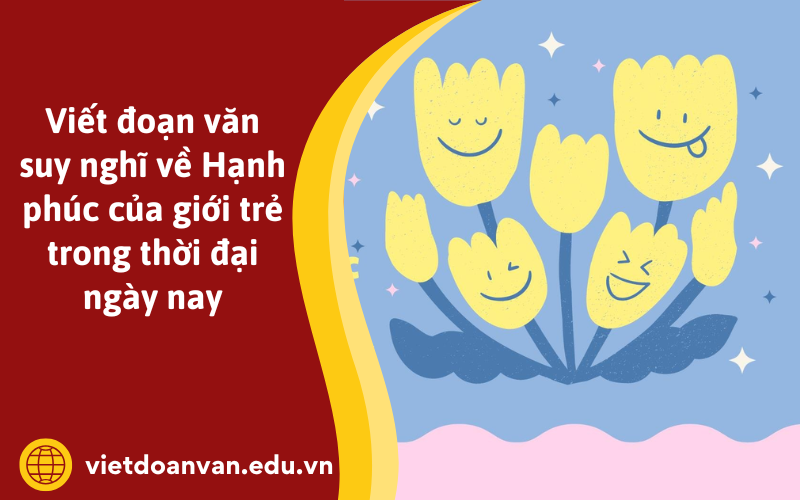 Đoạn văn suy nghĩ về Hạnh phúc của giới trẻ trong thời đại ngày nay