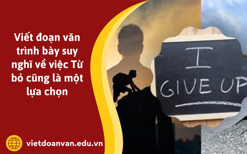 Đoạn văn trình bày suy nghĩ về việc Từ bỏ cũng là một lựa chọn