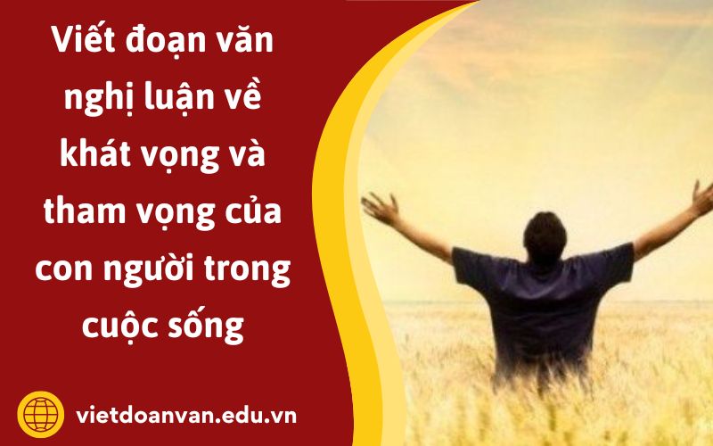 Đoạn văn nghị luận về khát vọng và tham vọng của con người trong cuộc sống