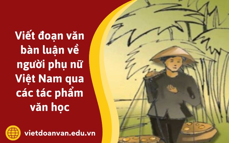 Đoạn văn bàn luận về người phụ nữ Việt Nam qua các tác phẩm văn học