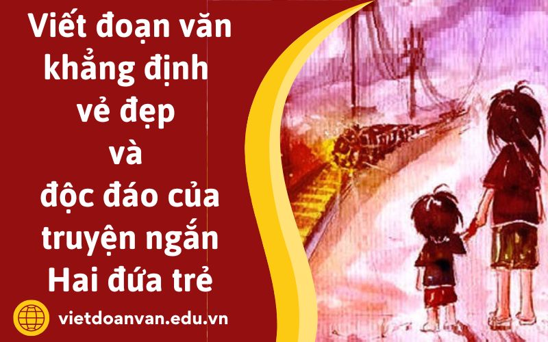 Đoạn văn khẳng định vẻ đẹp và sự độc đáo của truyện ngắn Hai đứa trẻ