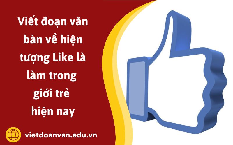 Đoạn văn bàn về hiện tượng Like là làm trong giới trẻ hiện nay