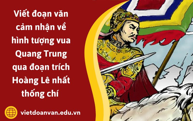Đoạn văn cảm nhận về hình tượng vua Quang Trung qua đoạn trích Hoàng Lê thống nhất chí