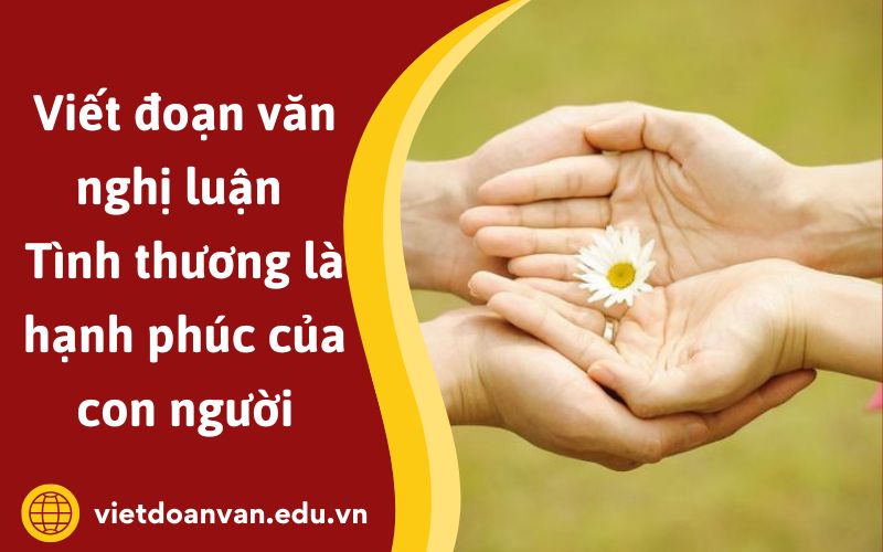 Đoạn văn nghị luận tình thương là hạnh phúc của con người