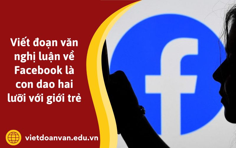 Đoạn văn nghị luận về Facebook là con dao hai lưỡi với giới trẻ