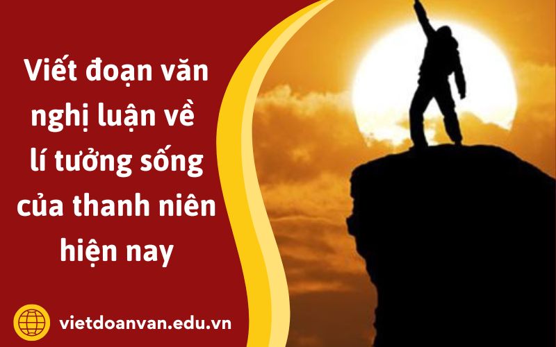 Đoạn văn nghị luận về lí tưởng sống của thanh niên hiện nay