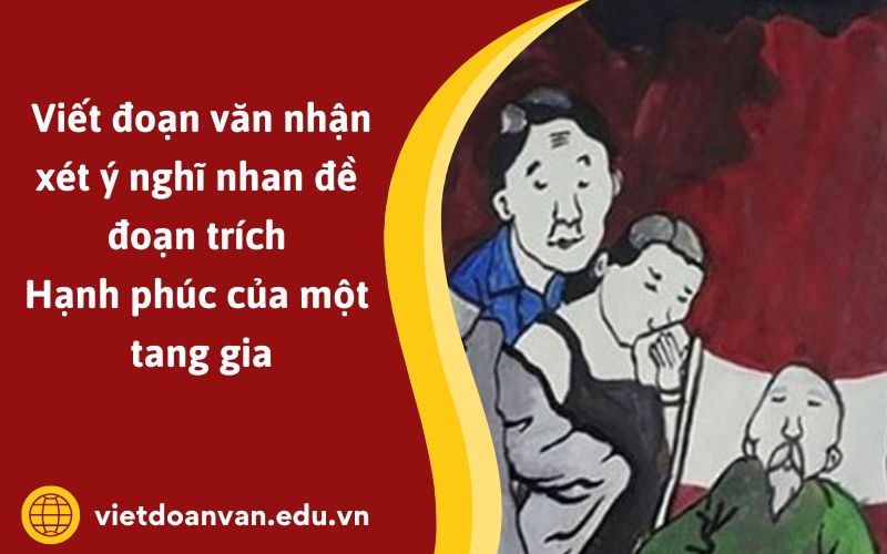 Viết đoạn văn nhận xét ý nghĩ nhan đề đoạn trích Hạnh phúc của một tang gia
