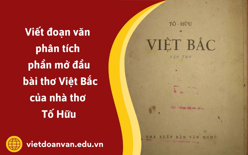 Đoạn văn phân tích phần mở đầu bài thơ Việt Bắc của nhà thơ Tố Hữu