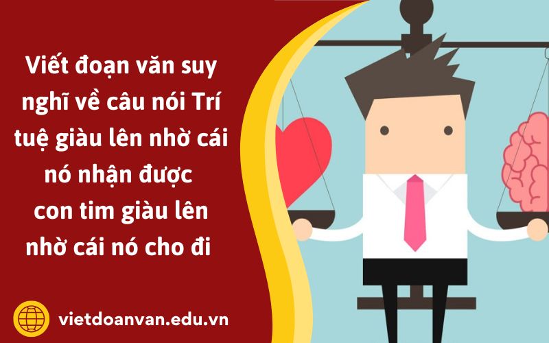 Đoạn văn suy nghĩ về câu nói Trí tuệ giàu lên nhờ cái nó nhận được con tim giàu lên nhờ cái nó cho đi