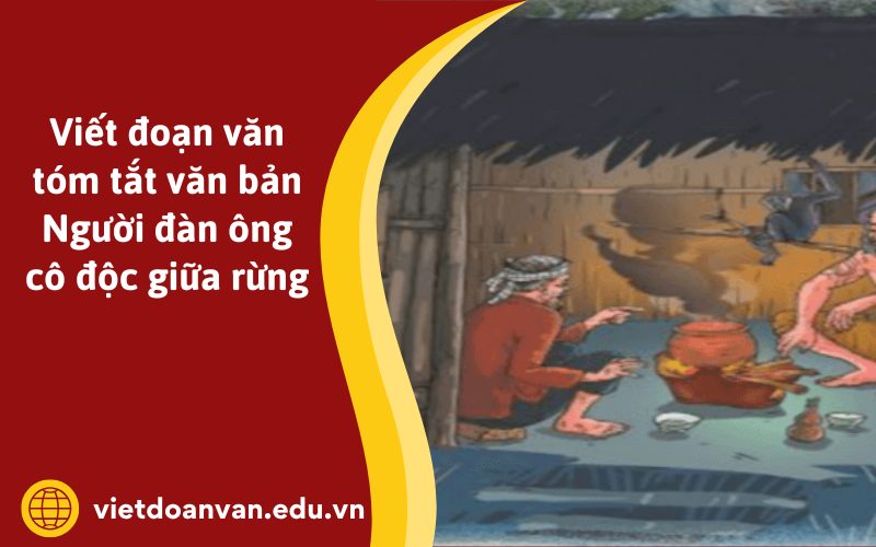 Đoạn văn tóm tắt văn bản Người đàn ông cô độc giữa rừng