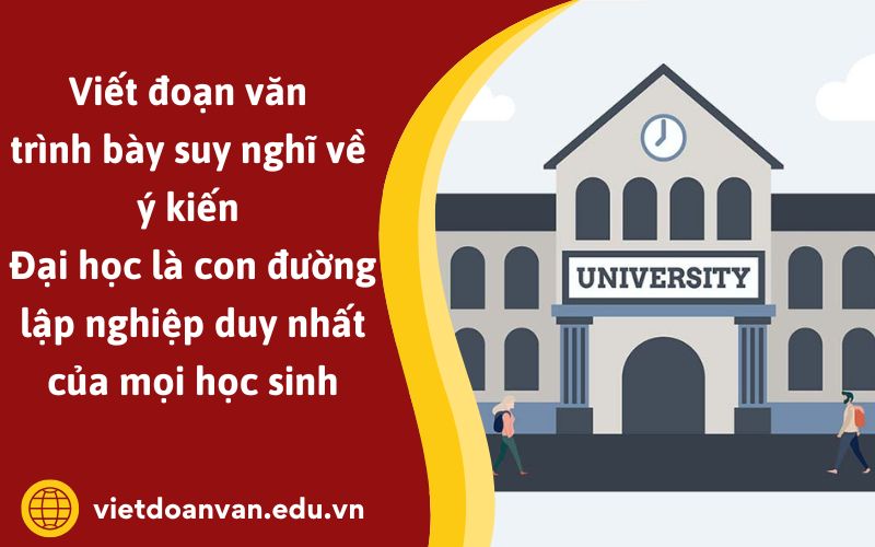 Đoạn văn trình bày suy nghĩ về ý kiến đại học là con đường lập nghiệp duy nhất của mọi học sinh