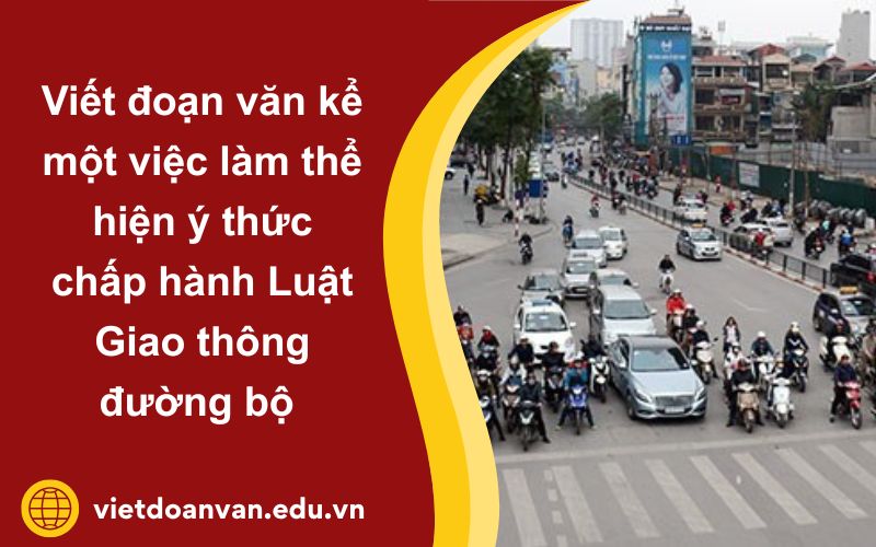 Đoạn đoạn văn kể về một việc làm thể hiện ý thức chấp hành Luật Giao thông đường bộ