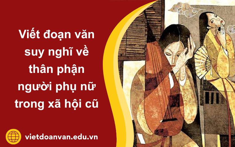 Đoạn văn suy nghĩ về thân phận người phụ nữ trong xã hội cũ