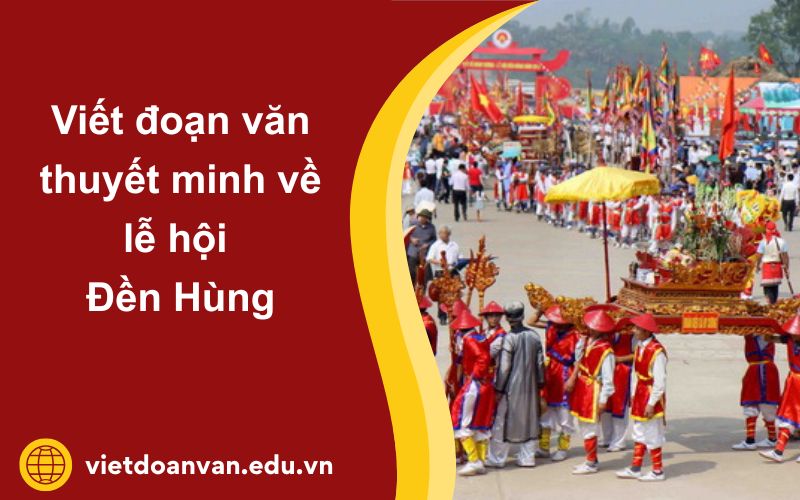 Đoạn văn thuyết minh về lễ hội Đền Hùng