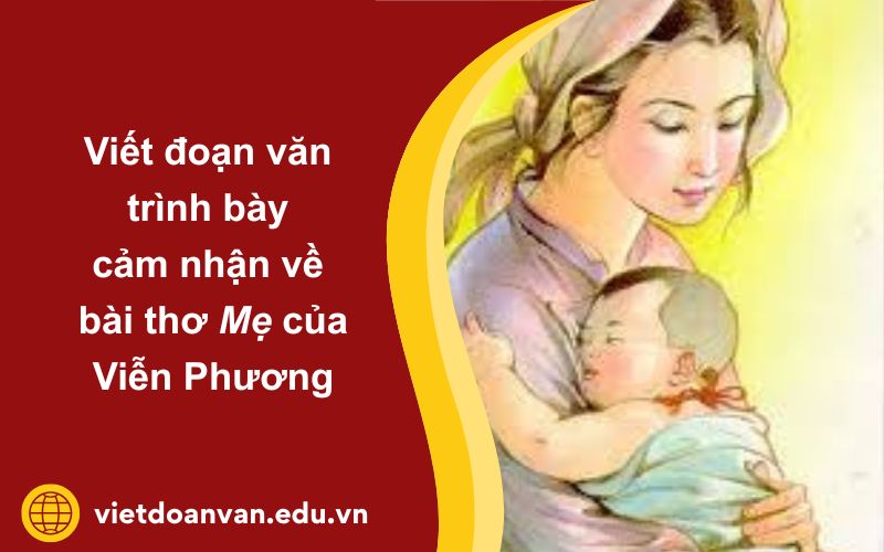 Viết đoạn văn trình bày cảm nhận về bài thơ Mẹ của Viễn Phương