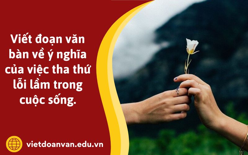 Viết đoạn văn bàn về ý nghĩa của việc tha thứ lỗi lầm trong cuộc sống.