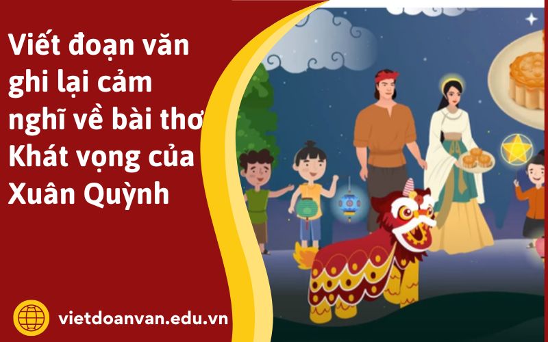 Viết đoạn văn ghi lại cảm nghĩ về bài thơ Khát vọng của Xuân Quỳnh