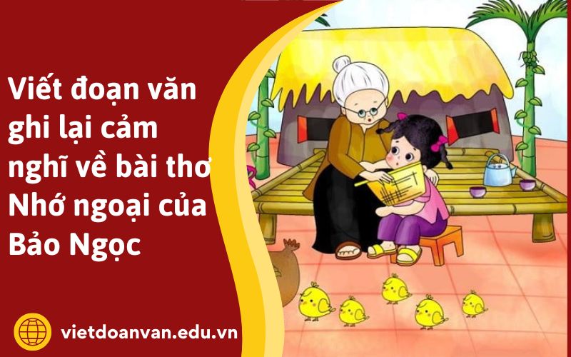 Viết đoạn văn ghi lại cảm nghĩ về bài thơ Nhớ ngoại của Bảo Ngọc
