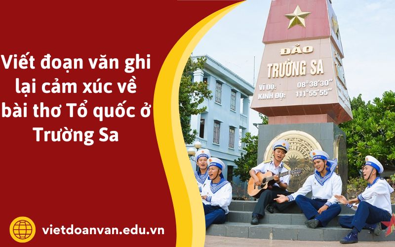 Viết đoạn văn ghi lại cảm xúc về bài thơ Tổ quốc ở Trường Sa