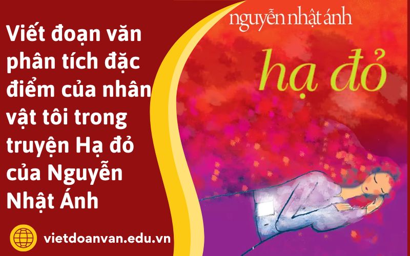 Viết đoạn văn phân tích đặc điểm của nhân vật tôi trong truyện Hạ đỏ của Nguyễn Nhật Ánh
