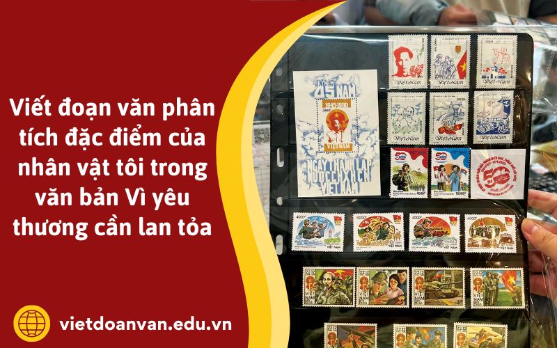Viết đoạn văn phân tích đặc điểm của nhân vật tôi trong văn bản Vì yêu thương cần lan tỏa