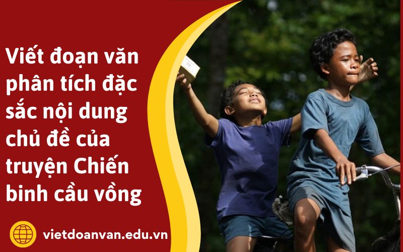 Viết đoạn văn phân tích đặc sắc nội dung chủ đề của truyện Chiến binh cầu vồng