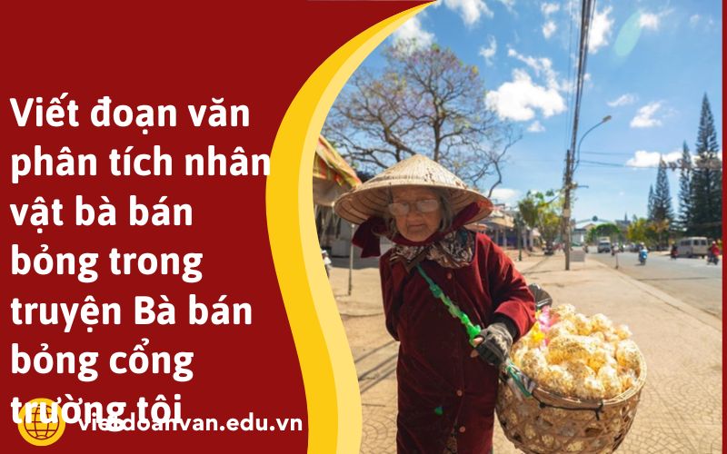 Viết đoạn văn phân tích nhân vật bà bán bỏng trong truyện Bà bán bỏng cổng trường tôi