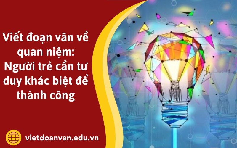 Viết đoạn văn về quan niệm: Người trẻ cần tư duy khác biệt để thành công