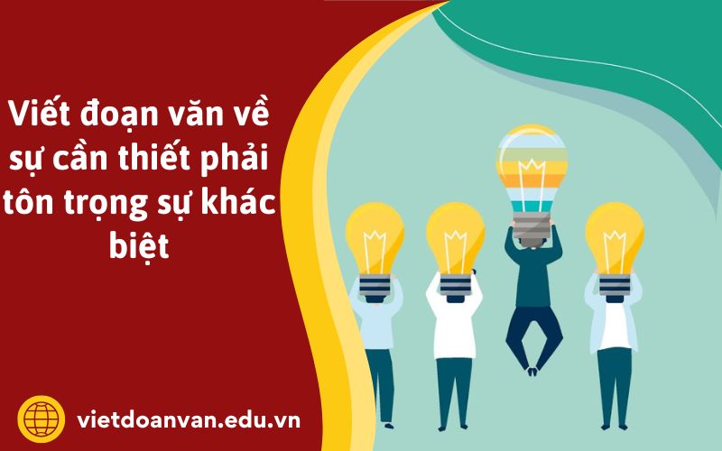 Viết đoạn văn về sự cần thiết phải tôn trọng sự khác biệt