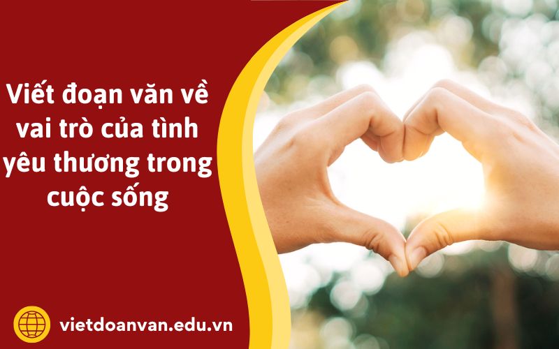 Viết đoạn văn về vai trò của tình yêu thương trong cuộc sống