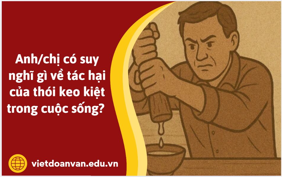 Anh/chị có suy nghĩ gì về tác hại của thói keo kiệt trong cuộc sống? (Trình bày khoảng 5 – 7 dòng)