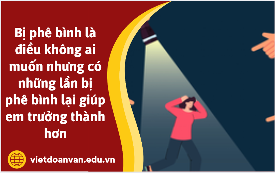 Bị phê bình là điều không ai muốn nhưng có những lần bị phê bình lại giúp em trưởng thành hơn. Em hãy kể về một lần bị phê bình đó