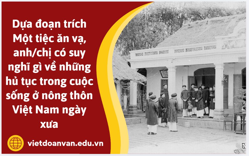 Dựa đoạn trích Một tiệc ăn vạ, anh/chị có suy nghĩ gì về những hủ tục trong cuộc sống ở nông thôn Việt Nam ngày xưa