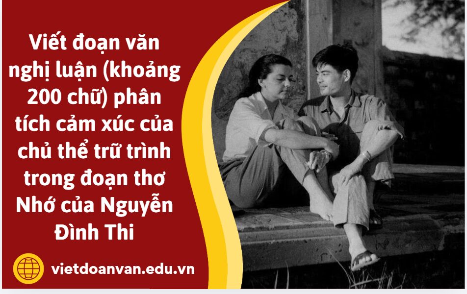 Viết đoạn văn nghị luận (khoảng 200 chữ) phân tích cảm xúc của chủ thể trữ trình trong đoạn thơ Nhớ của Nguyễn Đình Thi