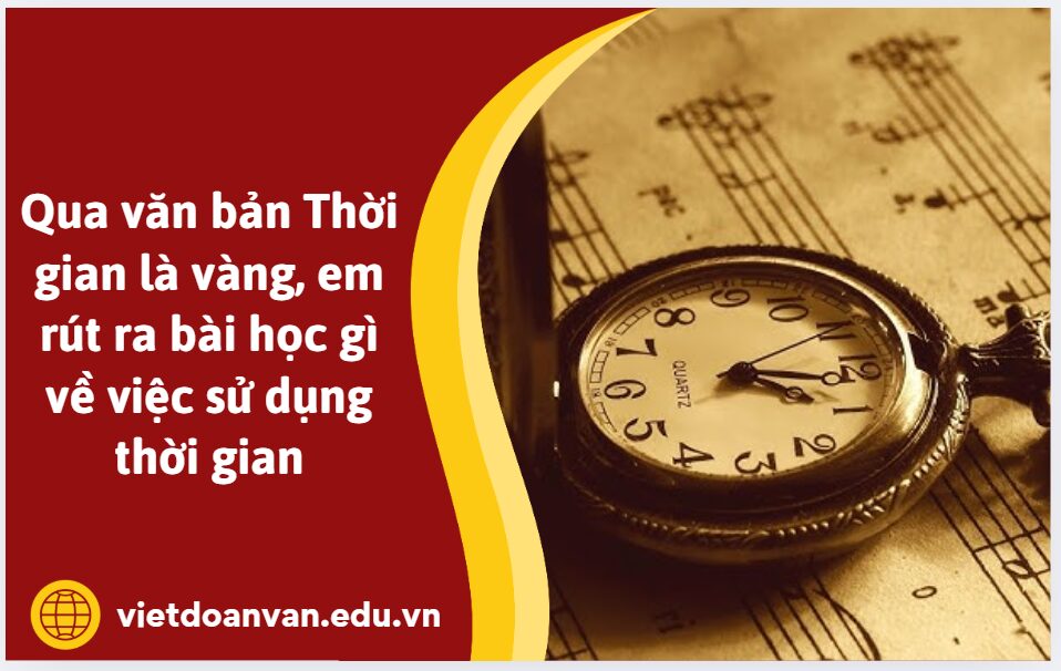 Qua văn bản Thời gian là vàng, em rút ra bài học gì về việc sử dụng thời gian
