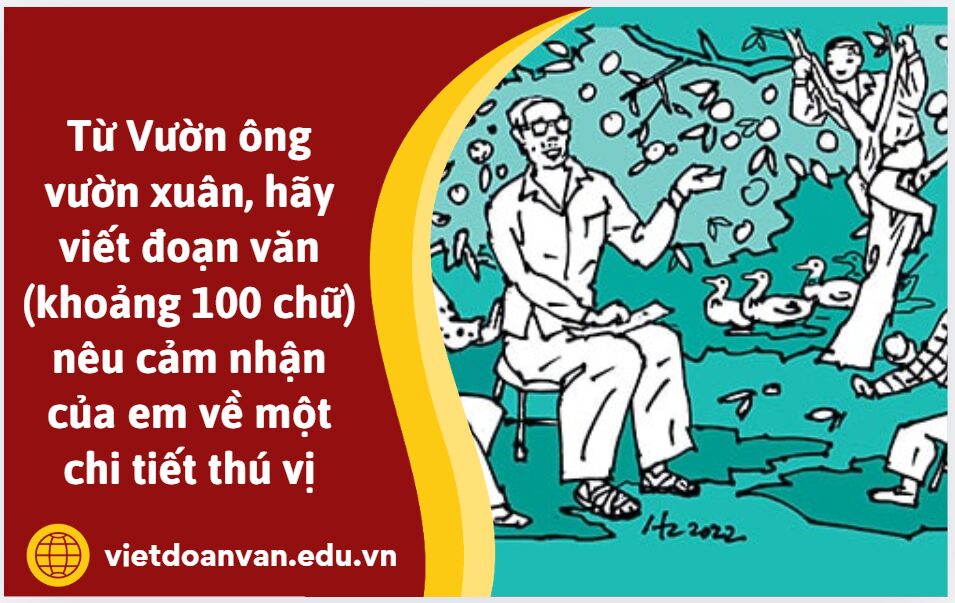 Từ Vườn ông vườn xuân, hãy viết đoạn văn (khoảng 100 chữ) nêu cảm nhận của em về một chi tiết thú vị