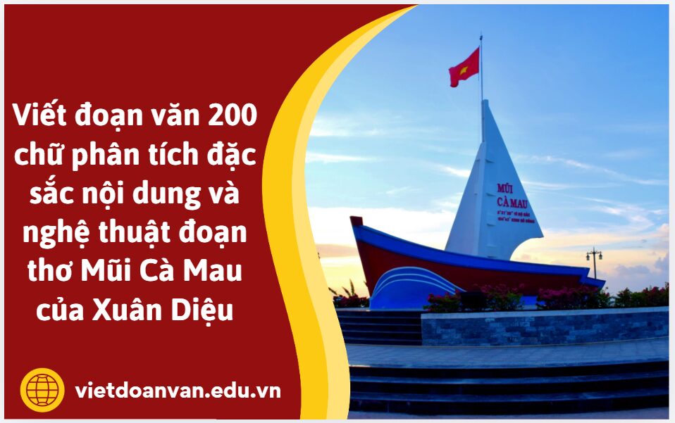 Viết đoạn văn 200 chữ phân tích đặc sắc nội dung và nghệ thuật đoạn thơ Mũi Cà Mau của Xuân Diệu