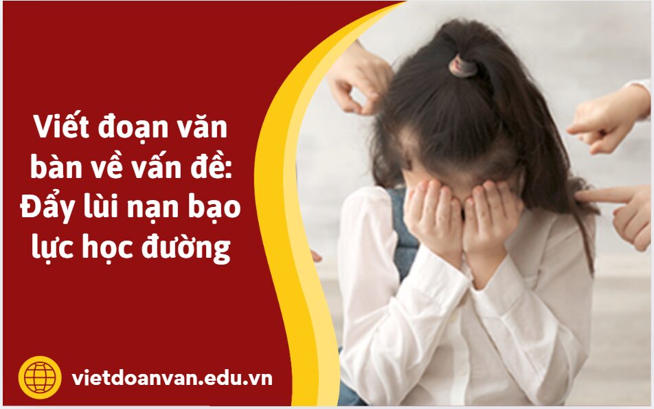 Viết đoạn văn bàn về vấn đề: Đẩy lùi nạn bạo lực học đường